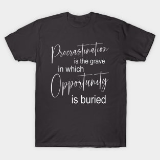 Procrastination is the grave in which opportunity is buried, Pragmatic T-Shirt